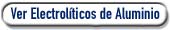 Ver electrolíticos de Aluminio